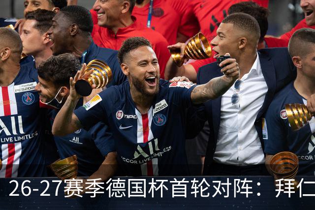 26-27赛季德国杯首轮对阵：拜仁vs奥斯纳布吕克 多特vsHEBC汉堡